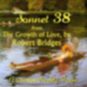 Sonnet 38 from The Growth of Love by Robert Bridges (1844 - 1930)