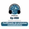 Episódio #59 - Biotecnologia & Purificação de proteínas recombinantes