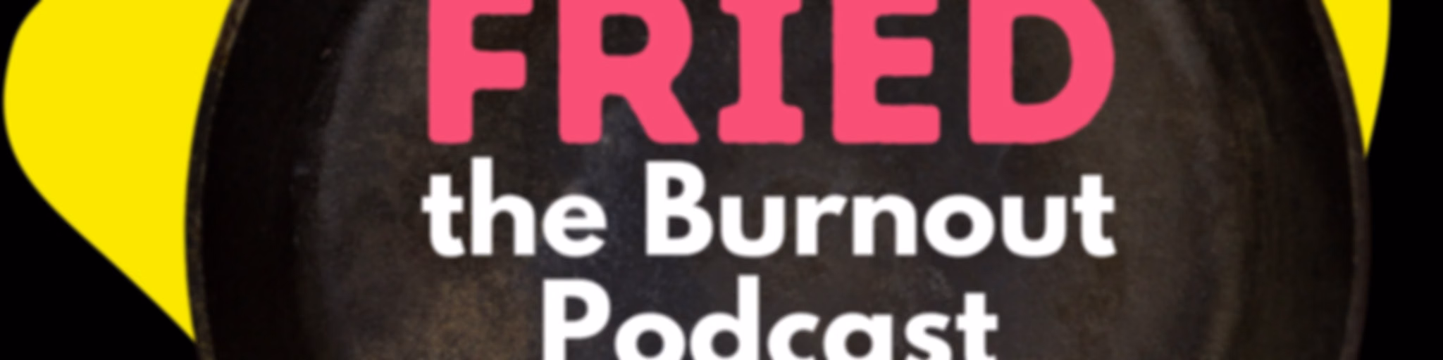 FRIED. The Burnout Podcast