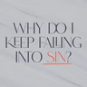 Why Do I Keep Falling Into Sin?