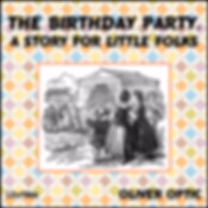 Birthday Party, A Story for Little Folks, The by Oliver Optic (1822 - 1897)