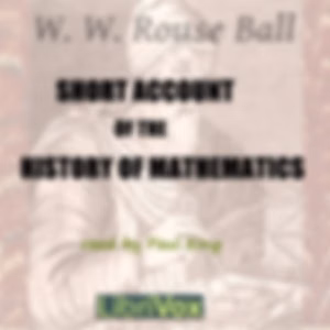 Short Account of the History of Mathematics by W. W. Rouse Ball (1850 - 1925)