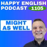 1105 - How to Use “Might As Well” Naturally
