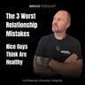 The 3 Worst Relationship Mistakes Nice Guys Think Are Healthy
