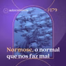 179. Normose, o normal que nos faz mal