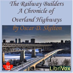 Chronicles of Canada Volume 32 - The Railway Builders: A Chronicle of Overland Highways by Oscar D. Skelton (1878 - 1941)
