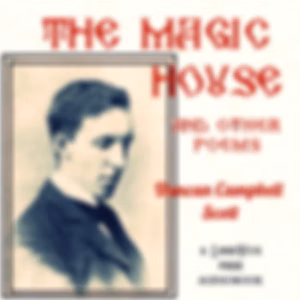 Magic House, and Other Poems, The by Duncan Campbell Scott (1862 - 1947)