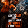 ISENTÃOCAST #382 - SEM TELHADO DE VIDRO E SEM VOTOS
