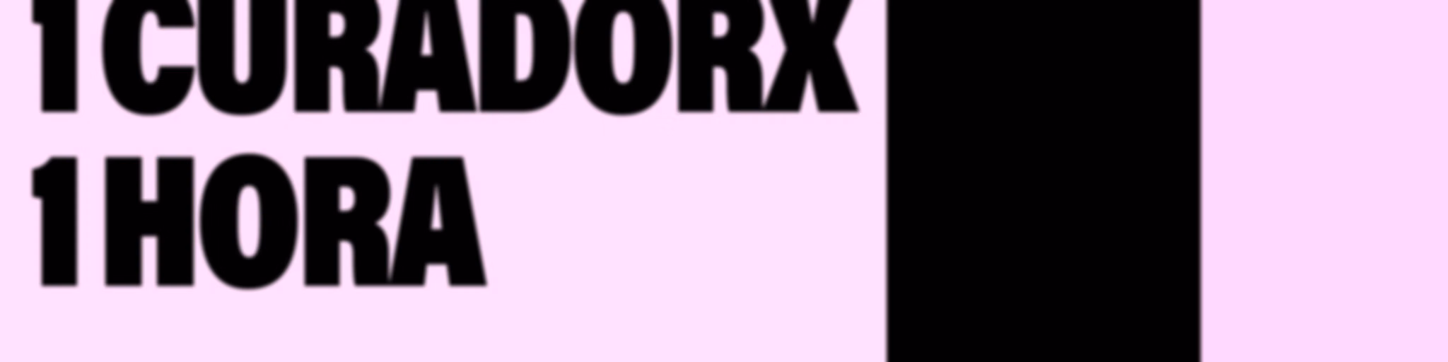 1 curadorx, 1 hora