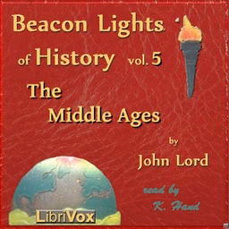 Beacon Lights of History, Vol 5: The Middle Ages by John Lord (1810 - 1894)
