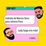 #421 Indireta de Marina Sena para Juliano Floss + Lady Gaga vira mãe e mais