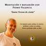 Meditación y reflexión con Pedro Valencia: Santa Teresa de Jesús