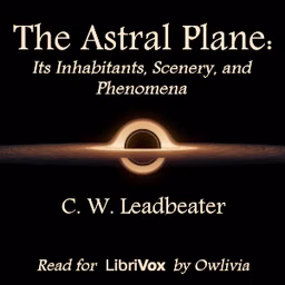 Astral Plane: Its Inhabitants, Scenery, and Phenomena, The by  C. W. Leadbeater (1854 - 1934)
