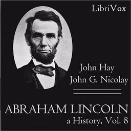 Abraham Lincoln: A History (Volume 8) by John Hay (1835 - 1905) and  John George Nicolay (1832 - 1901)
