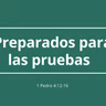 Preparado para las pruebas  1 Pedro 4:12-16