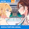 UNITEDcast #783 - NOSSA TORTURA ANUAL (Kanojo Okarishimasu 5)