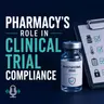 Pharmacy's Critical Role in Clinical Trial Compliance