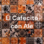El Cafecito con Ale