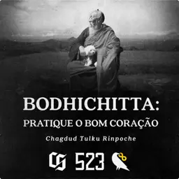#523 - Chagdud Tulku Rinpoche - Bodhichitta: Pratique o Bom Coração