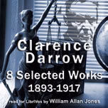 Clarence Darrow, Selected Works: 1893-1917 by Clarence Darrow (1857 - 1938)