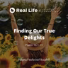 Finding Our True Delights