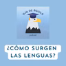 Capítulo 102 T3- ¿Cómo surgen las lenguas?