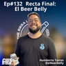 Ep#132 - "Recta Final: El Beer Belly" feat @elbeerbelly