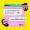 #409 Ex-BBB coloca medida protetiva contra a mãe + Jonas X Juliano Floss e mais!