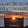 Summer With the Son: Being Peaceful! (Sermon Audio)