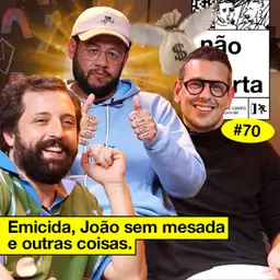 #70: EMICIDA, JOÃO SEM MESADA E OUTRAS COISAS