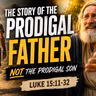 The Prodigal Father: The Scandalous Love You've Been Missing (Luke 15)