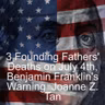 Founding Fathers: 3 Deaths on July 4th & Benjamin Franklin's Enduring Warning_Joanne Z. Tan_Season 2, Episode 99