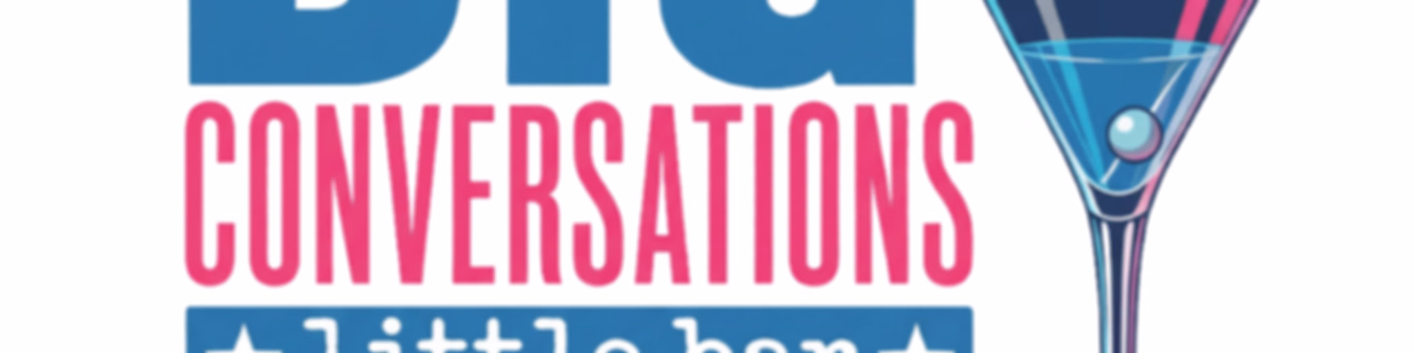 Big Conversations, Little Bar