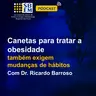 Canetas para tratar a obesidade também exigem mudanças de hábitos