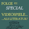 #15 - Special: Videospiele... als Literatur?