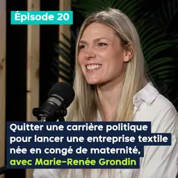 Quitter une carrière politique pour lancer une entreprise textile née en congé de maternité, avec Marie-Renée Grondin – PE&VV #20