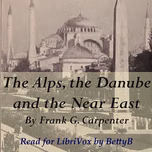 Alps, the Danube and the Near East, The by Frank G. Carpenter (1855 - 1924)