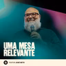 UMA MESA RELEVANTE | PR. JOSÉ NETO