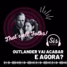 #67 - Outlander vai acabar e agora?
