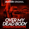 Listen Now— Over My Dead Body: Operation Sideswipe