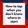How to tap when you don't know where to start (Pod #716)