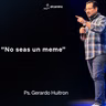 "No Seas Un Meme" | Ps. Gerardo Huitron