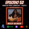 Episodio 52: REBELDE PERO ¿REBELDE? | KELLY ALIAGA