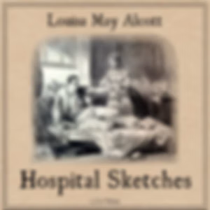 Hospital Sketches by Louisa May Alcott (1832 - 1888)