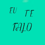 EU TE FALO
