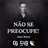 #548 Alan Watts - Não se Preocupe!