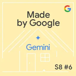 The AI Smart Home is Finally Here: Gemini Powers Up Google Home | Made by Google Podcast S8E6