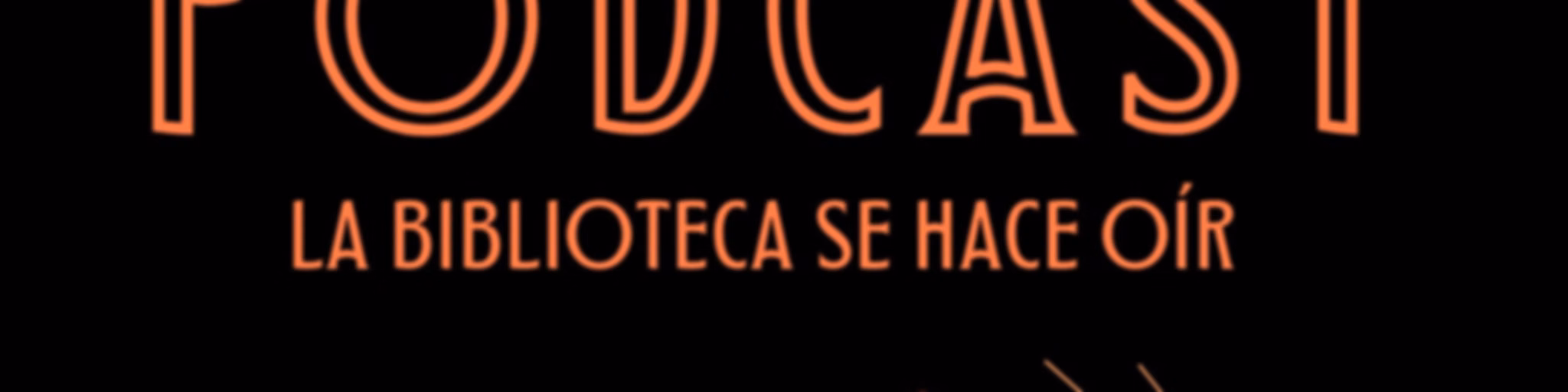BIBLIO PODCAST - LA BIBLIOTECA SE HACE OIR