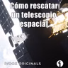 Astrobitácora - 7x23 - Cómo rescatar un telescopio espacial