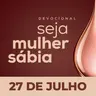Seja Mulher Sábia - 27/Jul